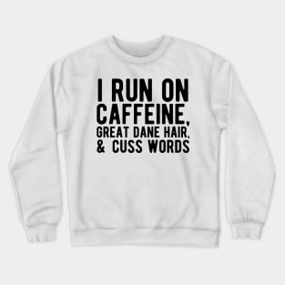 I run on caffeine, great dane hair, & cuss words Crewneck Sweatshirt